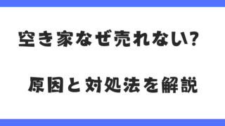 空き家がなかなか売れないのはなぜ？原因と対処法をプロが徹底解説！