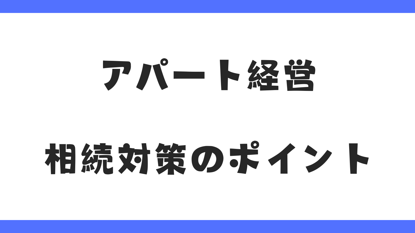 アパート経営｜相続対策のポイント